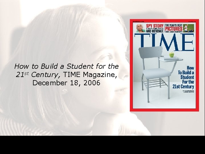 How to Build a Student for the 21 st Century, TIME Magazine, December 18, How to Build a Student for the 21 st Century, TIME Magazine, December 18,