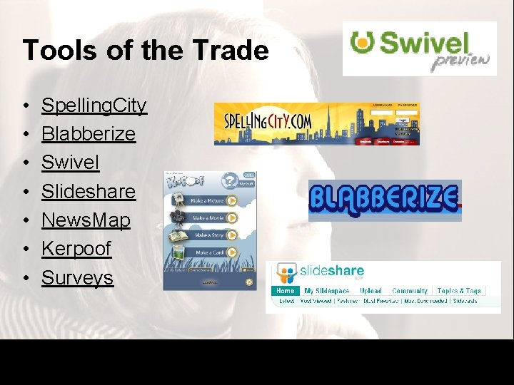 Tools of the Trade • • Spelling. City Blabberize Swivel Slideshare News. Map Kerpoof