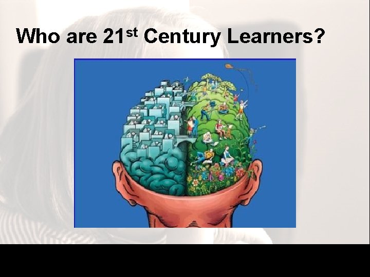 Who are 21 st Century Learners? 