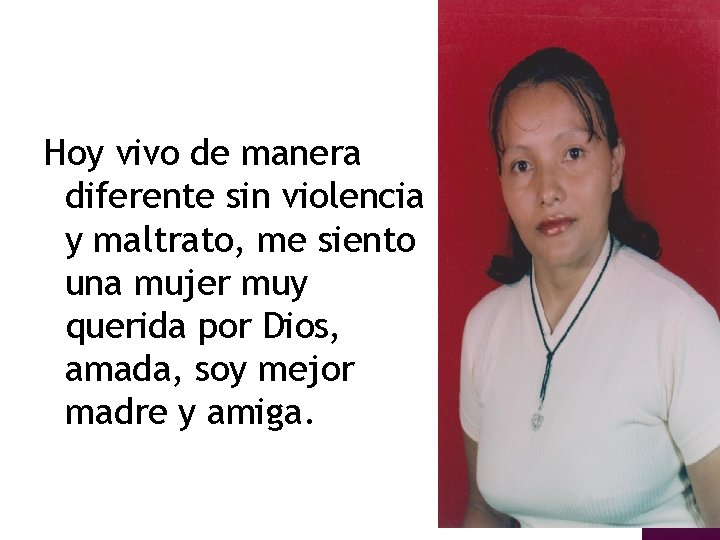 Hoy vivo de manera diferente sin violencia y maltrato, me siento una mujer muy