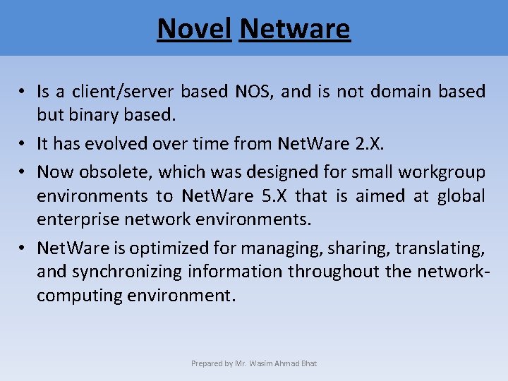 Novel Netware • Is a client/server based NOS, and is not domain based but