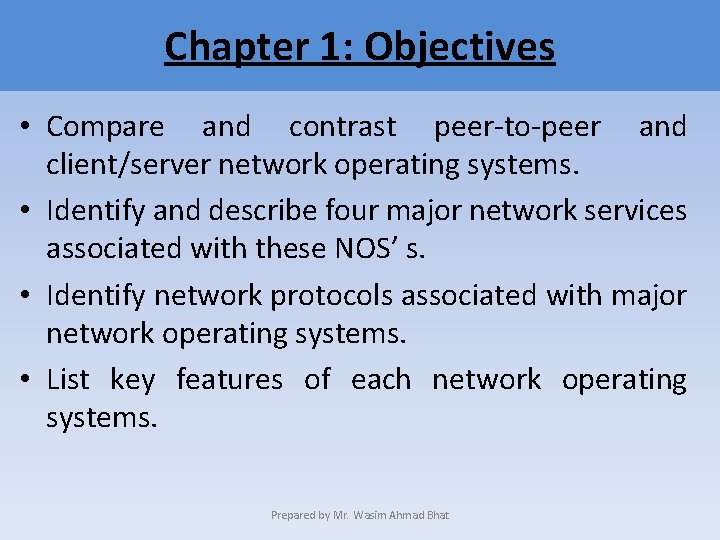 Chapter 1: Objectives • Compare and contrast peer-to-peer and client/server network operating systems. •