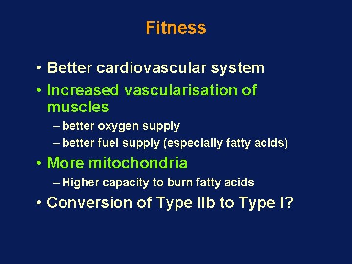 Fitness • Better cardiovascular system • Increased vascularisation of muscles – better oxygen supply