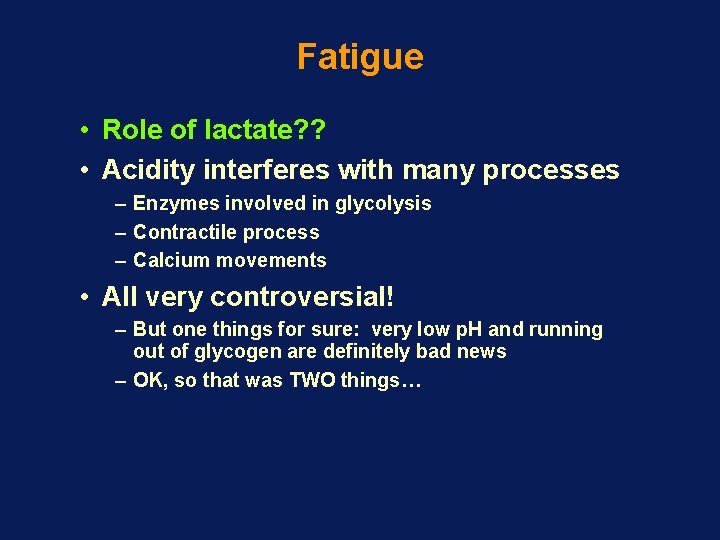 Fatigue • Role of lactate? ? • Acidity interferes with many processes – Enzymes