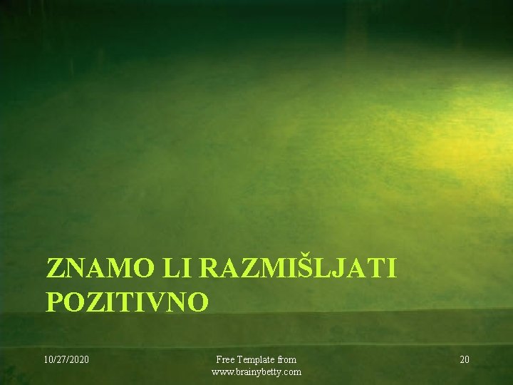 ZNAMO LI RAZMIŠLJATI POZITIVNO 10/27/2020 Free Template from www. brainybetty. com 20 