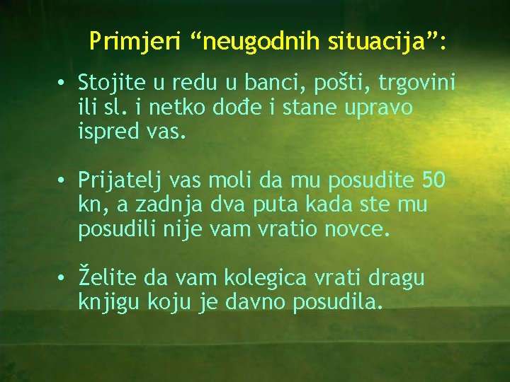 Primjeri “neugodnih situacija”: • Stojite u redu u banci, pošti, trgovini ili sl. i