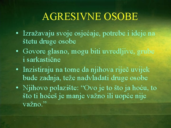 AGRESIVNE OSOBE • Izražavaju svoje osjećaje, potrebe i ideje na štetu druge osobe •