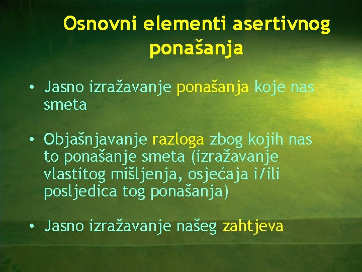 Osnovni elementi asertivnog ponašanja • Jasno izražavanje ponašanja koje nas smeta • Objašnjavanje razloga