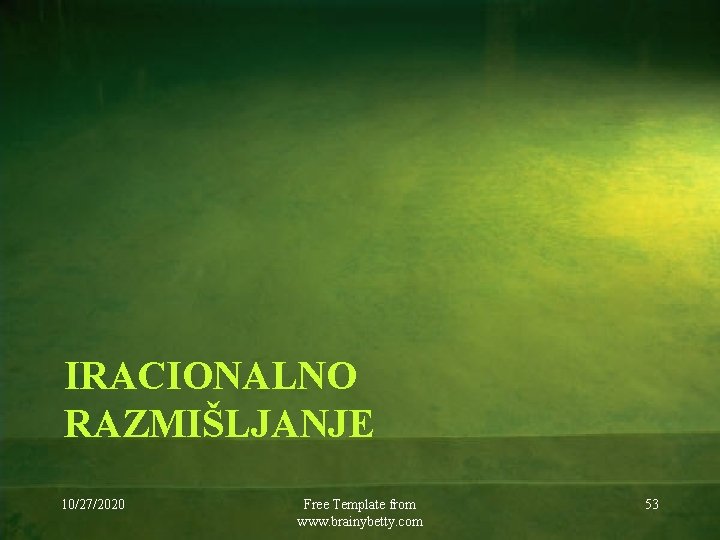 IRACIONALNO RAZMIŠLJANJE 10/27/2020 Free Template from www. brainybetty. com 53 