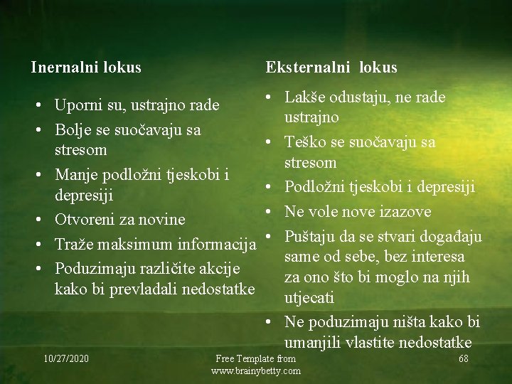 Inernalni lokus Eksternalni lokus • Uporni su, ustrajno rade • Bolje se suočavaju sa