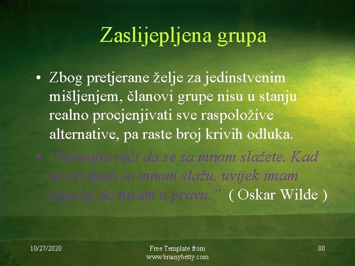 Zaslijepljena grupa • Zbog pretjerane želje za jedinstvenim mišljenjem, članovi grupe nisu u stanju