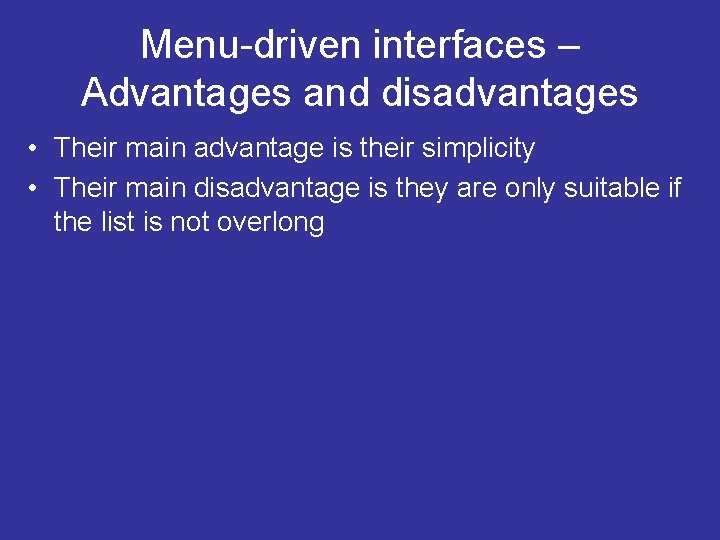 Menu-driven interfaces – Advantages and disadvantages • Their main advantage is their simplicity • Menu-driven interfaces – Advantages and disadvantages • Their main advantage is their simplicity •