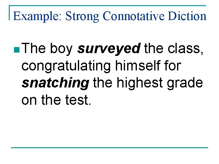 Example: Strong Connotative Diction n The boy surveyed the class, congratulating himself for snatching Example: Strong Connotative Diction n The boy surveyed the class, congratulating himself for snatching
