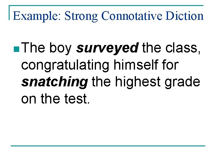 Example: Strong Connotative Diction n The boy surveyed the class, congratulating himself for snatching