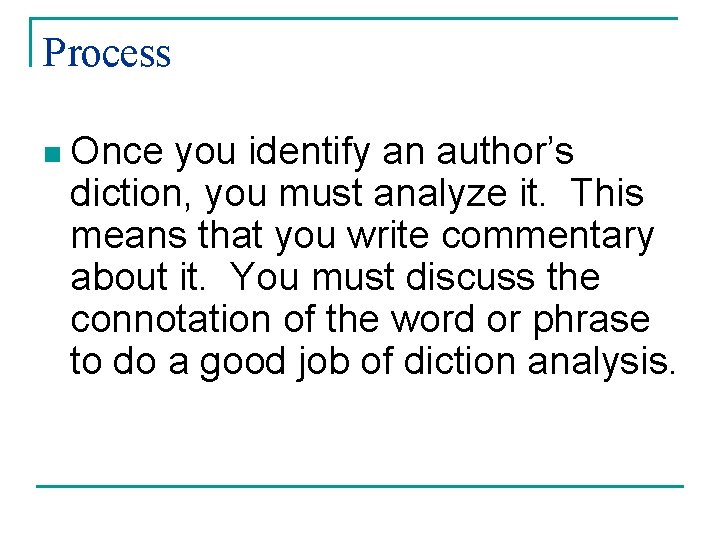 Process n Once you identify an author’s diction, you must analyze it. This means