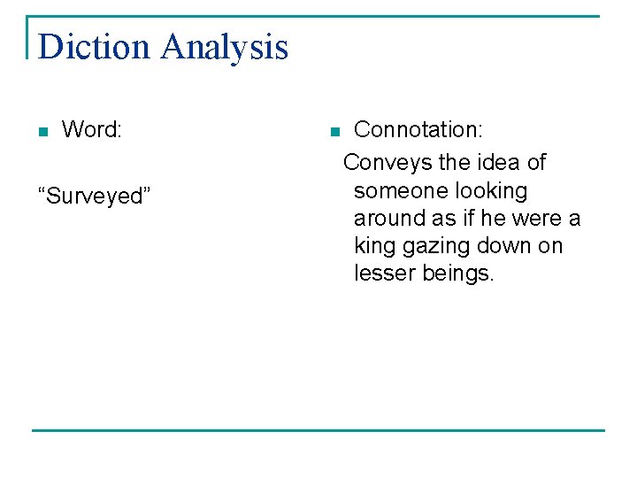 Diction Analysis n Word: “Surveyed” n Connotation: Conveys the idea of someone looking around