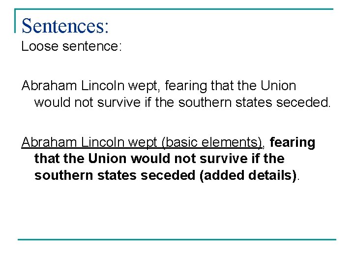 Sentences: Loose sentence: Abraham Lincoln wept, fearing that the Union would not survive if