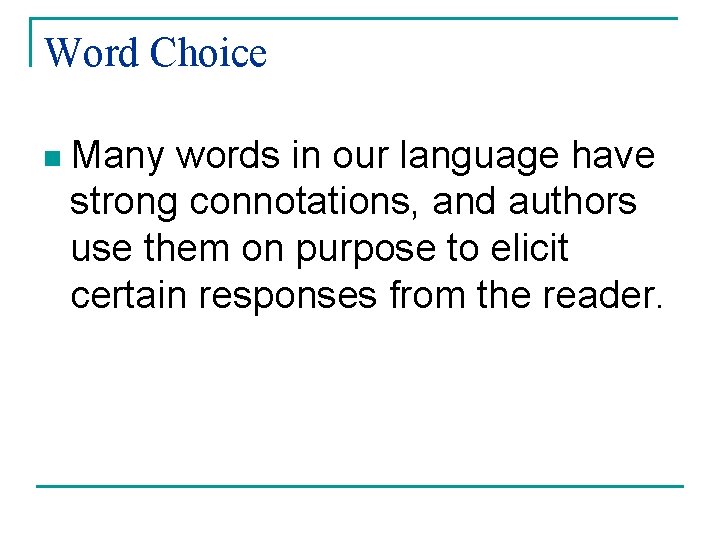 Word Choice n Many words in our language have strong connotations, and authors use