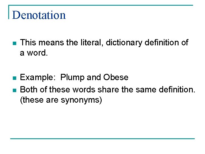 Denotation n This means the literal, dictionary definition of a word. n Example: Plump