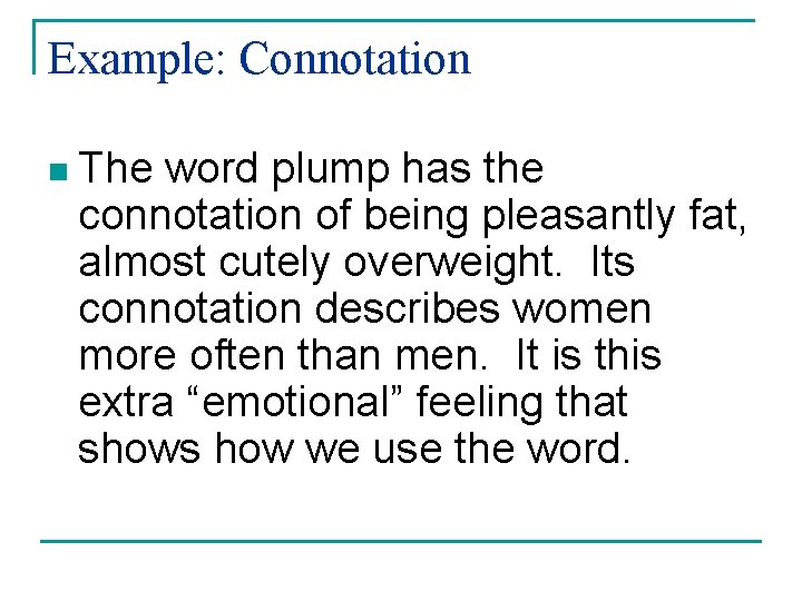 Example: Connotation n The word plump has the connotation of being pleasantly fat, almost