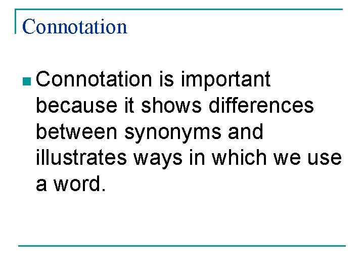 Connotation n Connotation is important because it shows differences between synonyms and illustrates ways