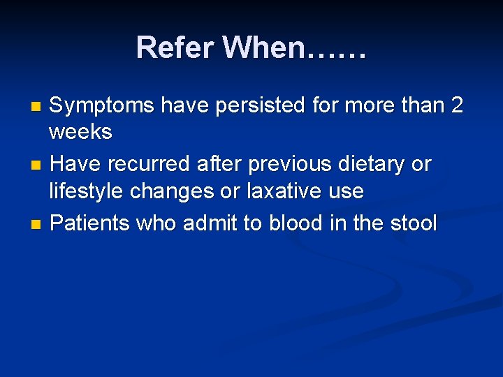 Refer When…… Symptoms have persisted for more than 2 weeks n Have recurred after