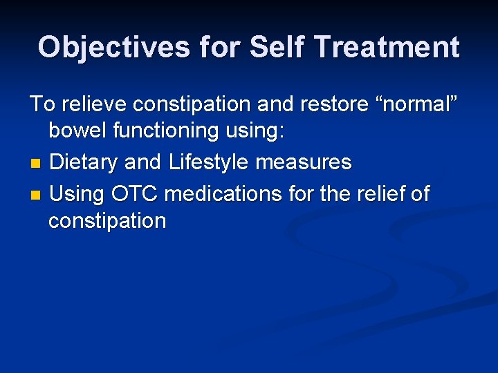 Objectives for Self Treatment To relieve constipation and restore “normal” bowel functioning using: n