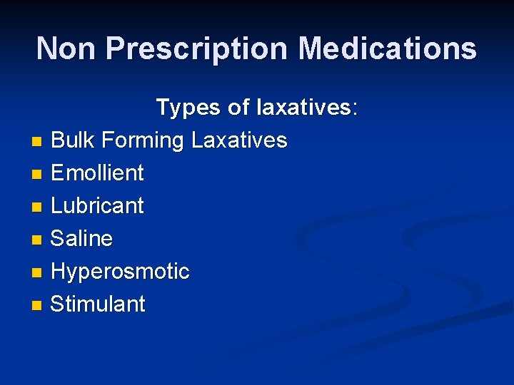 Non Prescription Medications Types of laxatives: n Bulk Forming Laxatives n Emollient n Lubricant
