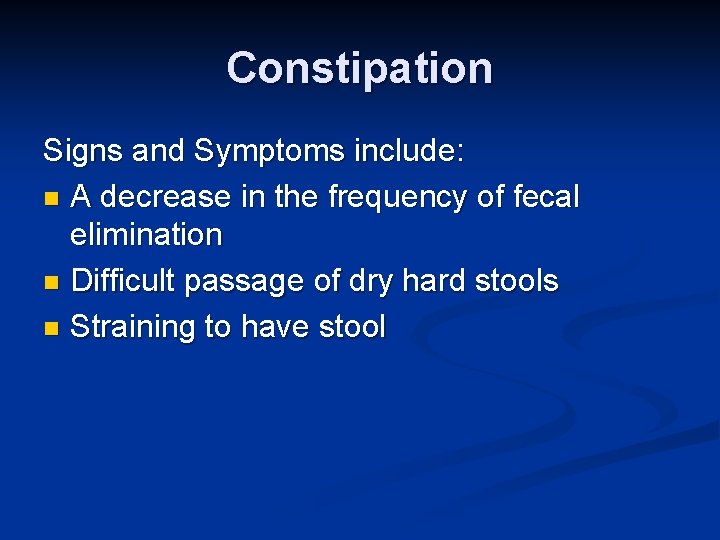 Constipation Signs and Symptoms include: n A decrease in the frequency of fecal elimination