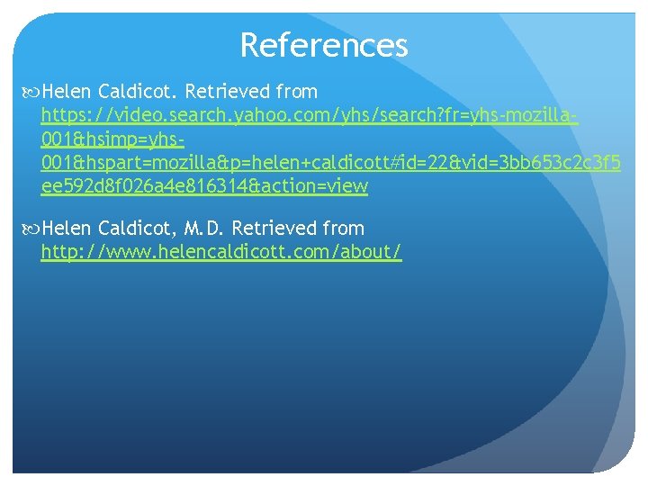 References Helen Caldicot. Retrieved from https: //video. search. yahoo. com/yhs/search? fr=yhs-mozilla 001&hsimp=yhs 001&hspart=mozilla&p=helen+caldicott#id=22&vid=3 bb