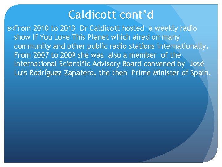 Caldicott cont’d From 2010 to 2013 Dr Caldicott hosted a weekly radio show If