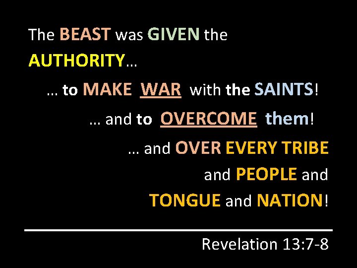 The BEAST was GIVEN the AUTHORITY… … to MAKE WAR with the SAINTS! …