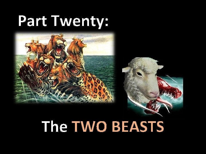 Part Twenty: The TWO BEASTS 