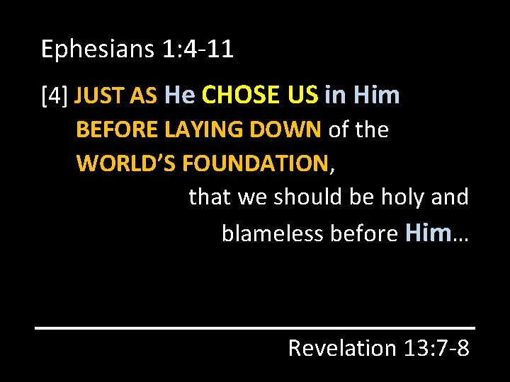 Ephesians 1: 4 -11 [4] JUST AS He CHOSE US in Him BEFORE LAYING