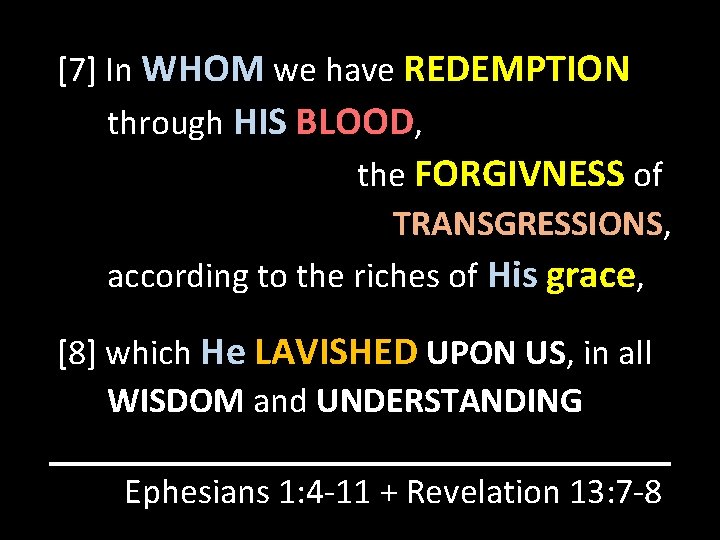 [7] In WHOM we have REDEMPTION through HIS BLOOD, the FORGIVNESS of TRANSGRESSIONS, according