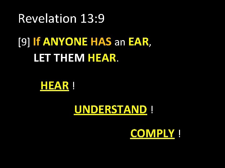 Revelation 13: 9 [9] If ANYONE HAS an EAR, LET THEM HEAR ! UNDERSTAND