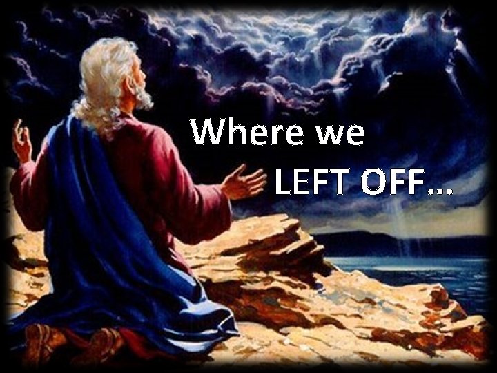 Where we LEFT OFF… 