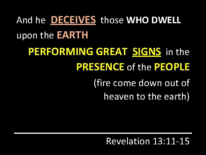 And he DECEIVES those WHO DWELL upon the EARTH PERFORMING GREAT SIGNS in the