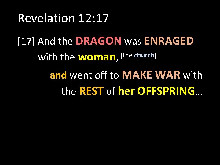Revelation 12: 17 [17] And the DRAGON was ENRAGED with the woman, [the church]