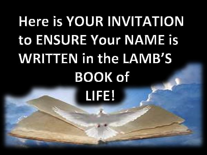 Here is YOUR INVITATION to ENSURE Your NAME is WRITTEN in the LAMB’S BOOK