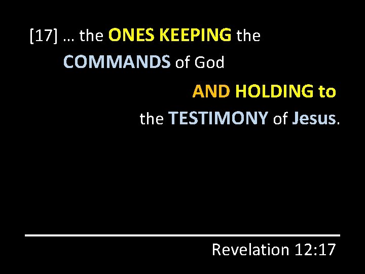 [17] … the ONES KEEPING the COMMANDS of God AND HOLDING to the TESTIMONY