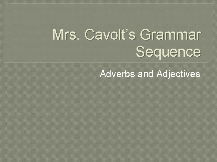 Mrs. Cavolt’s Grammar Sequence Adverbs and Adjectives 