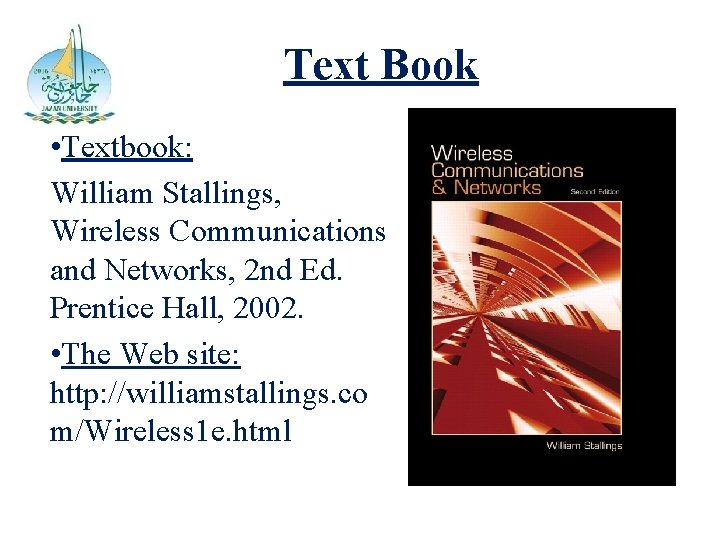 Text Book • Textbook: William Stallings, Wireless Communications and Networks, 2 nd Ed. Prentice