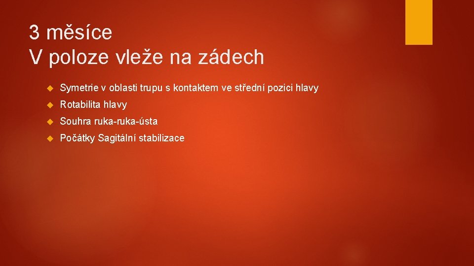 3 měsíce V poloze vleže na zádech Symetrie v oblasti trupu s kontaktem ve