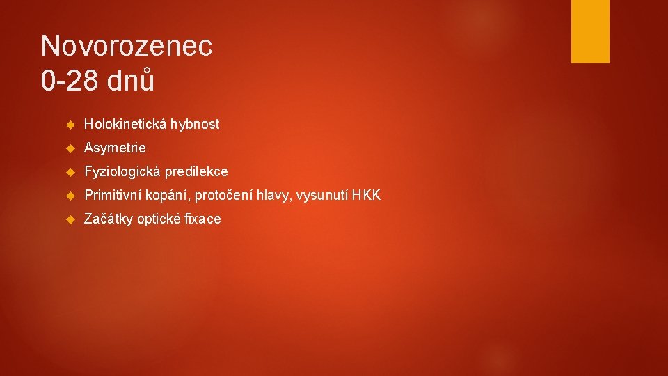 Novorozenec 0 -28 dnů Holokinetická hybnost Asymetrie Fyziologická predilekce Primitivní kopání, protočení hlavy, vysunutí