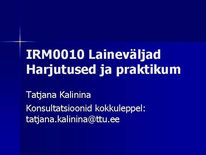 IRM 0010 Laineväljad Harjutused ja praktikum Tatjana Kalinina Konsultatsioonid kokkuleppel: tatjana. kalinina@ttu. ee 