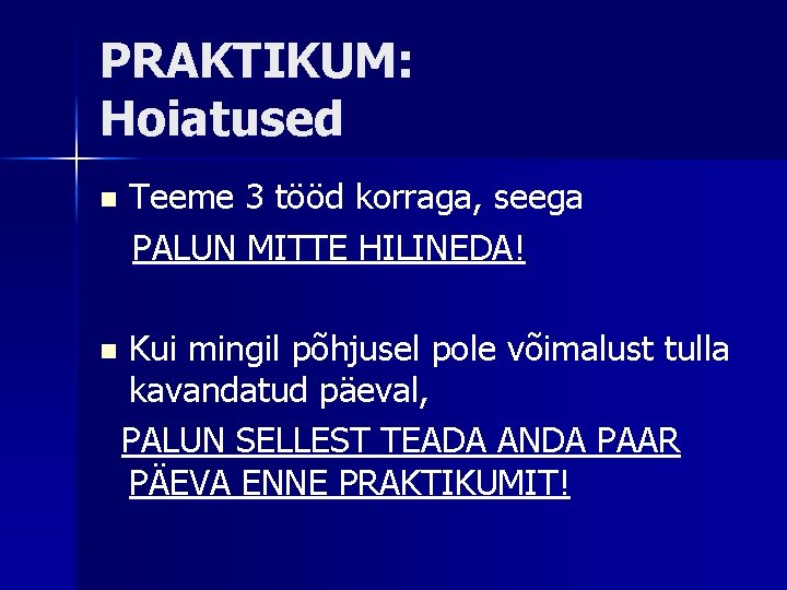 PRAKTIKUM: Hoiatused n n Teeme 3 tööd korraga, seega PALUN MITTE HILINEDA! Kui mingil