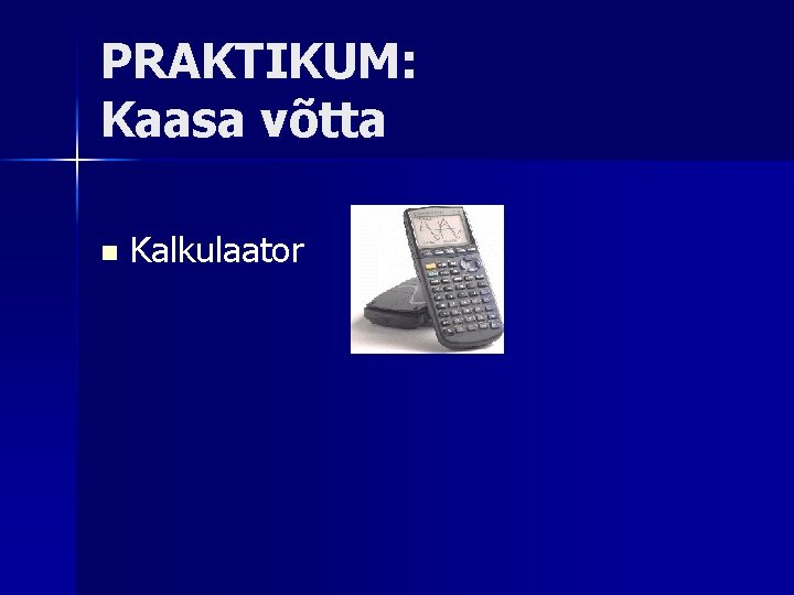 PRAKTIKUM: Kaasa võtta n Kalkulaator 