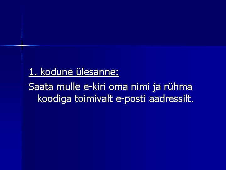 1. kodune ülesanne: Saata mulle e-kiri oma nimi ja rühma koodiga toimivalt e-posti aadressilt.