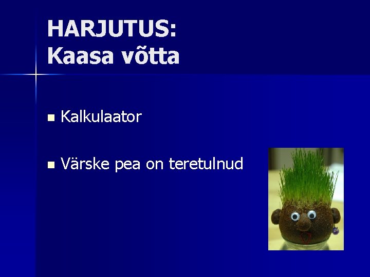 HARJUTUS: Kaasa võtta n Kalkulaator n Värske pea on teretulnud 